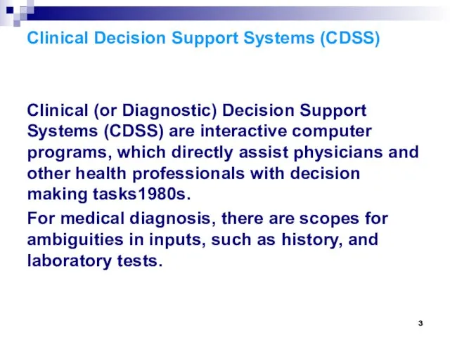 Clinical Decision Support Systems (CDSS) Clinical (or Diagnostic) Decision Support Systems (CDSS) are