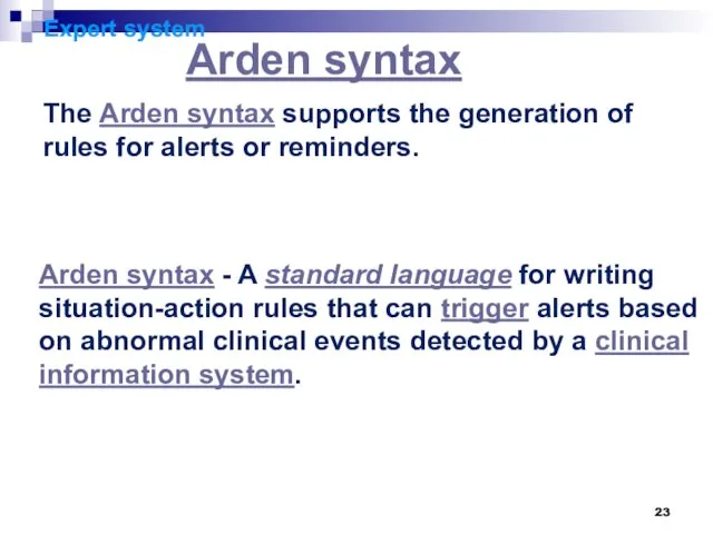 Expert system Arden syntax The Arden syntax supports the generation of rules for