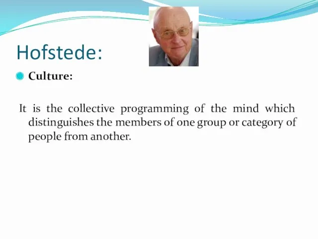 Hofstede: Culture: It is the collective programming of the mind