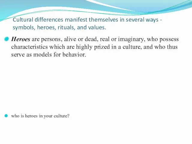 Cultural differences manifest themselves in several ways - symbols, heroes, rituals, and values.