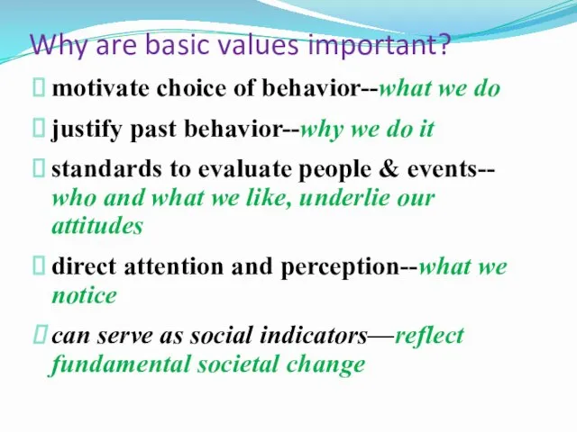 Why are basic values important? motivate choice of behavior--what we do justify past