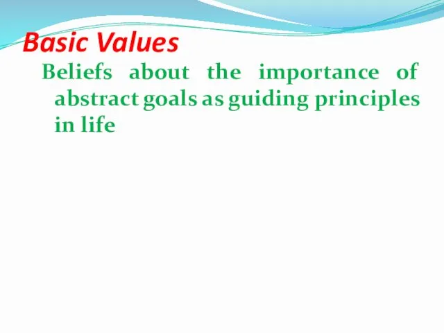 Basic Values Beliefs about the importance of abstract goals as guiding principles in life