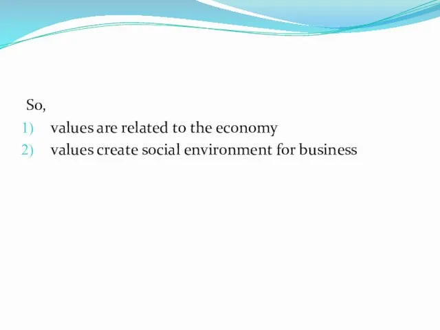 So, values are related to the economy values create social environment for business