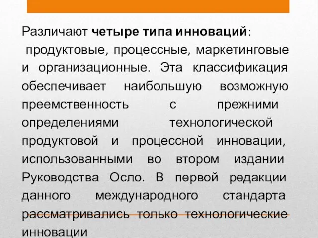 Различают четыре типа инноваций: продуктовые, процессные, маркетинговые и организационные. Эта классификация обеспечивает наибольшую