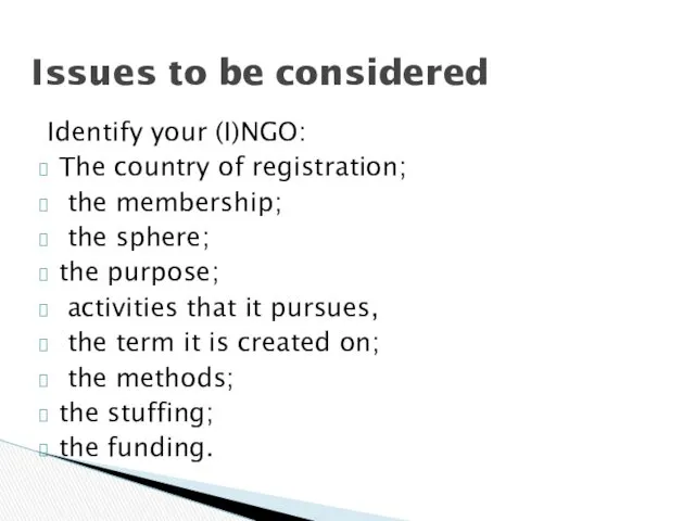 Issues to be considered Identify your (I)NGO: The country of