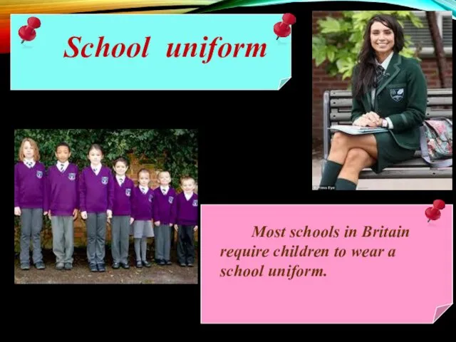 Most schools in Britain require children to wear a school uniform. School uniform