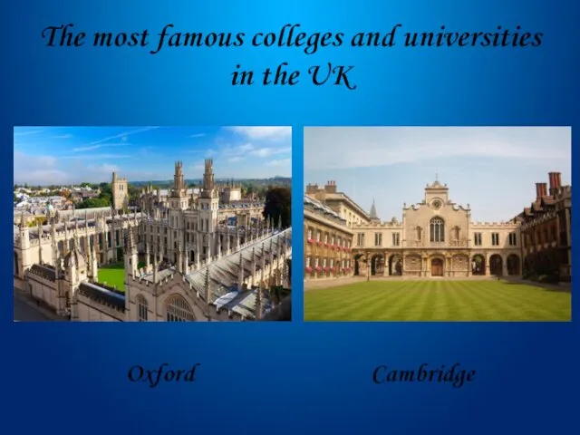 The most famous colleges and universities in the UK Oxford Cambridge