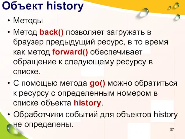 Объект history Методы Метод back() позволяет загружать в браузер предыдущий