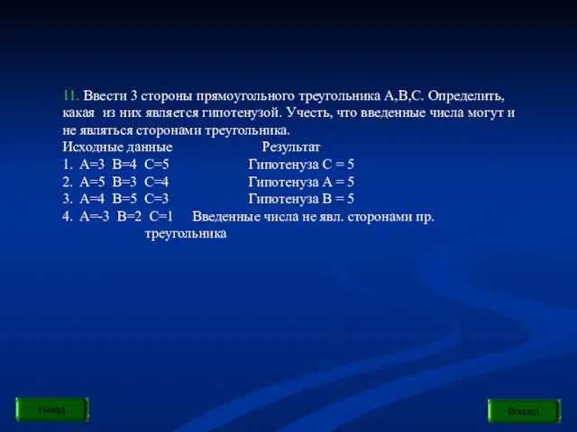 11. Ввести 3 стороны прямоугольного треугольника A,B,C. Определить, какая из