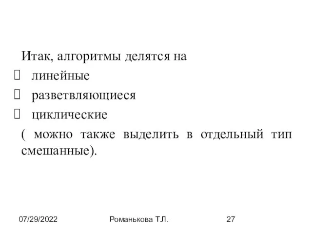 07/29/2022 Романькова Т.Л. Итак, алгоритмы делятся на линейные разветвляющиеся циклические