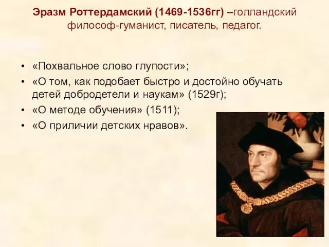 Эразм Роттердамский (1469-1536гг) –голландский философ-гуманист, писатель, педагог. «Похвальное слово глупости»;