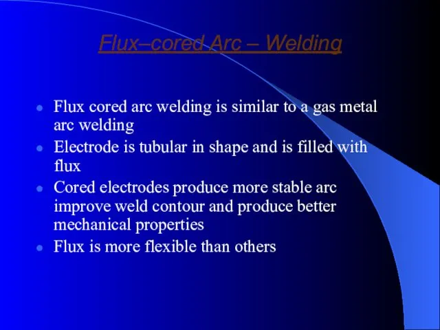 Flux–cored Arc – Welding Flux cored arc welding is similar to a gas