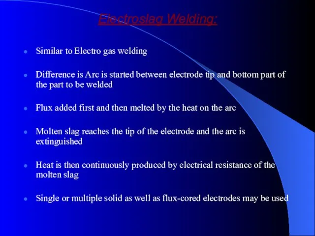 Electroslag Welding: Similar to Electro gas welding Difference is Arc is started between