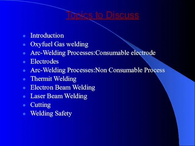 Topics to Discuss Introduction Oxyfuel Gas welding Arc-Welding Processes:Consumable electrode