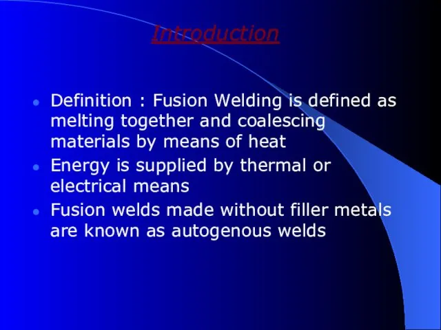 Introduction Definition : Fusion Welding is defined as melting together and coalescing materials