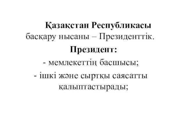 Қазақстан Республикасы басқару нысаны – Президенттік. Президент: мемлекеттің басшысы; ішкі