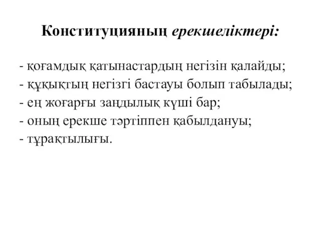 Конституцияның ерекшелiктерi: - қоғамдық қатынастардың негiзiн қалайды; - құқықтың негiзгi