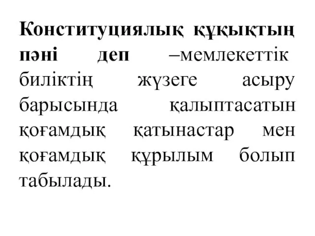 Конституциялық құқықтың пәні деп –мемлекеттік биліктің жүзеге асыру барысында қалыптасатын