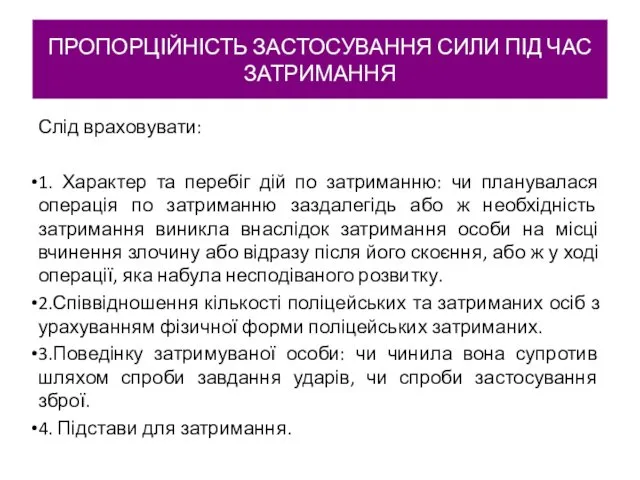 ПРОПОРЦІЙНІСТЬ ЗАСТОСУВАННЯ СИЛИ ПІД ЧАС ЗАТРИМАННЯ Слід враховувати: 1. Характер