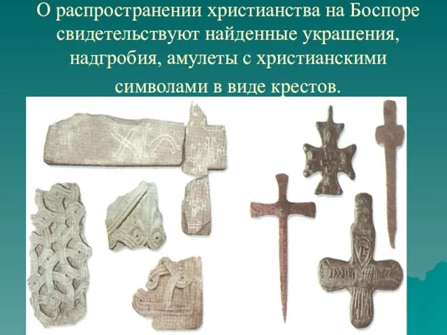 О распространении христианства на Боспоре свидетельствуют найденные украшения, надгробия, амулеты с христианскими символами в виде крестов.