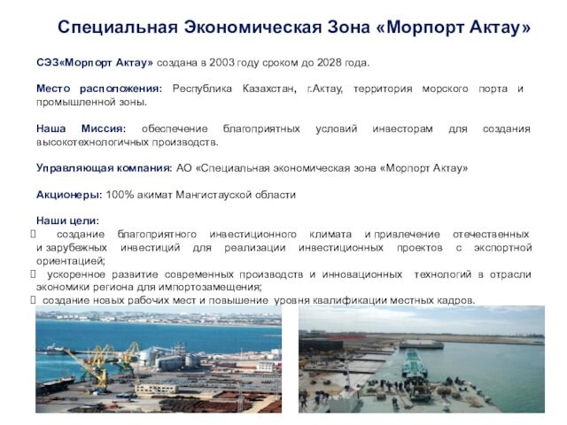 СЭЗ«Морпорт Актау» создана в 2003 году сроком до 2028 года.Место расположения: Республика Казахстан, г.Актау, территория