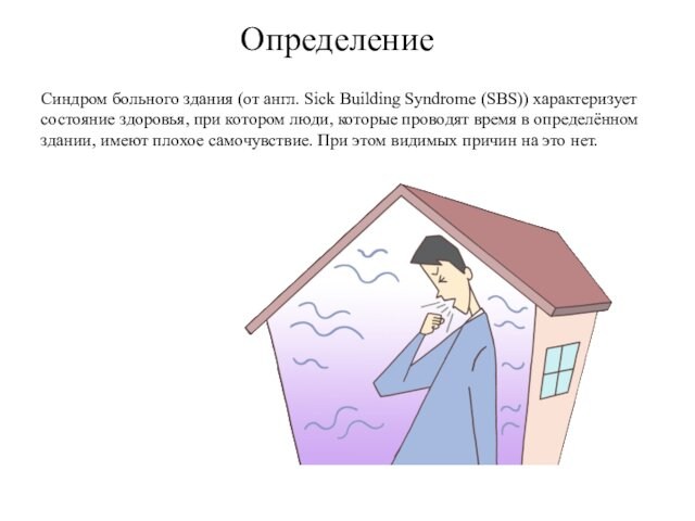Определение  Синдром больного здания (от англ. Sick Building Syndrome (SBS)) характеризует состояние здоровья, при котором