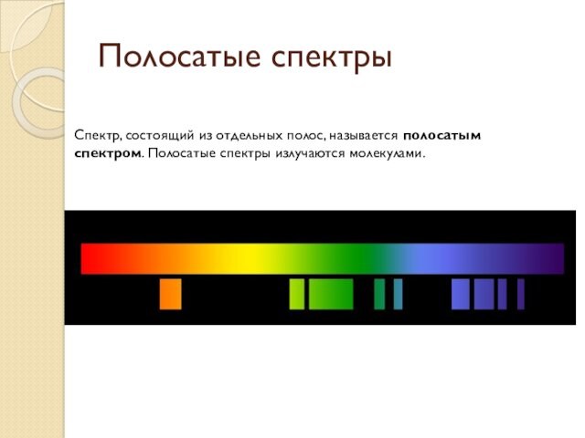 Спектр, состоящий из отдельных полос, называется полосатым спектром. Полосатые спектры излучаются молекулами. Полосатые спектры