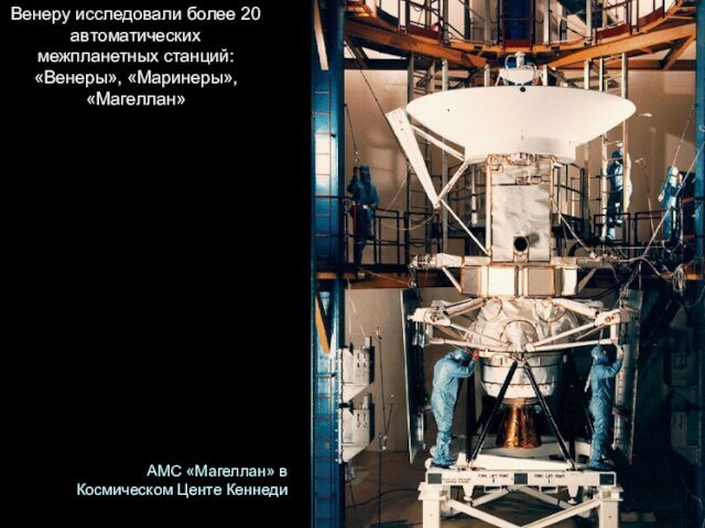 АМС «Магеллан» в  Космическом Центе КеннедиВенеру исследовали более 20 автоматических  межпланетных станций: «Венеры», «Маринеры», «Магеллан»