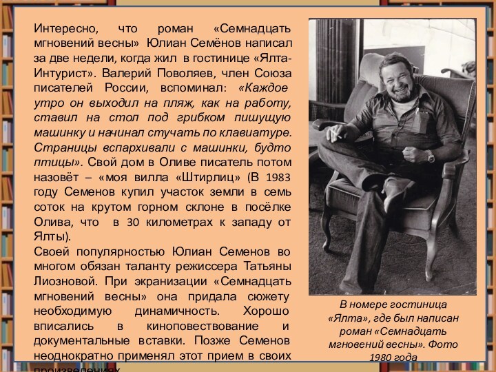 Интересно, что роман «Семнадцать мгновений весны» Юлиан Семёнов написал за две недели, когда жил в