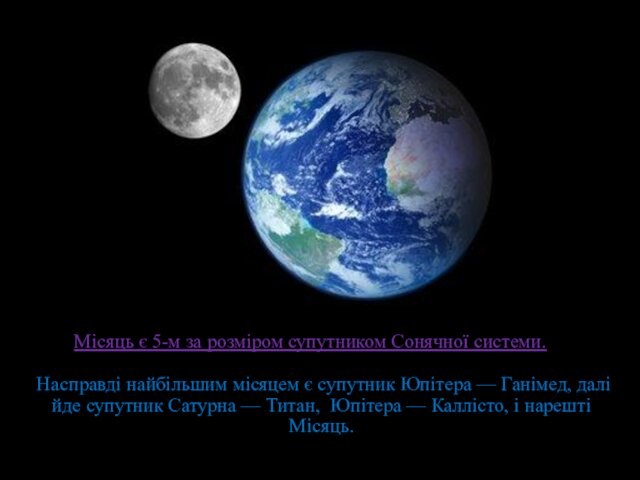 Місяць є 5-м за розміром супутником Сонячної системи.  Насправді найбільшим місяцем є супутник Юпітера