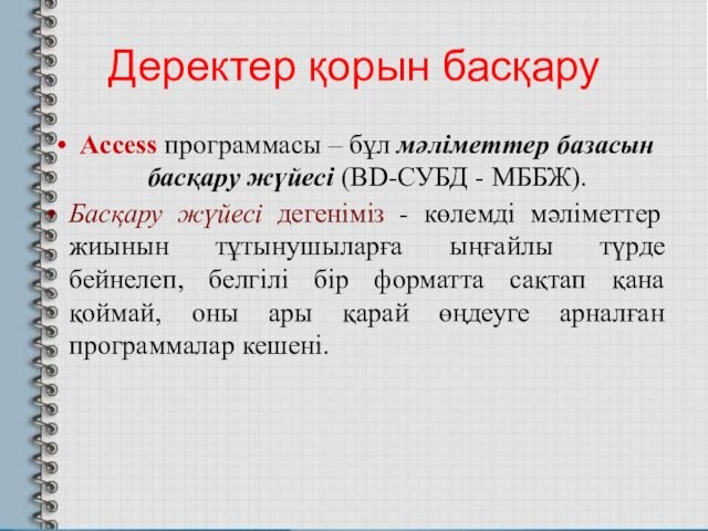 Деректер қорын басқару Access программасы – бұл мәліметтер базасын басқару жүйесі (BD-СУБД - МББЖ).