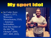 My sport idol Jay Cutler (born August 3, 1973, Worcester, Massachusetts, USA)