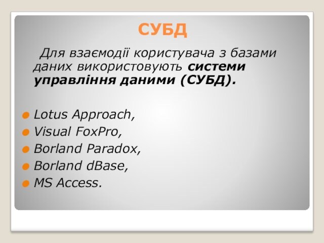 СУБД		Для взаємодії користувача з базами даних використовують системи управління даними (СУБД).Lotus Approach, Visual FoxPro, Borland