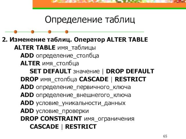 Определение таблиц2. Изменение таблиц. Оператор ALTER TABLE 	ALTER TABLE имя_таблицы		ADD определение_столбца 		ALTER имя_столбца			SET DEFAULT значение | DROP DEFAULT		DROP