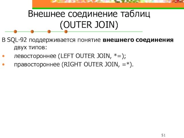 Внешнее соединение таблиц (OUTER JOIN)В SQL-92 поддерживается понятие внешнего соединения двух типов:левостороннее (LEFT OUTER JOIN,
