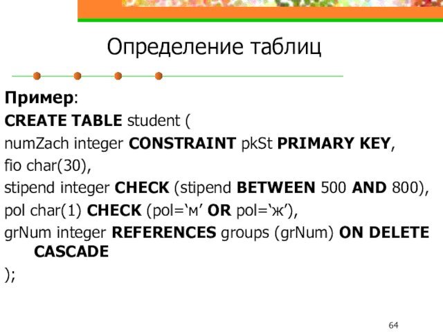 Определение таблицПример:CREATE TABLE student (numZach integer CONSTRAINT pkSt PRIMARY KEY,fio char(30),stipend integer