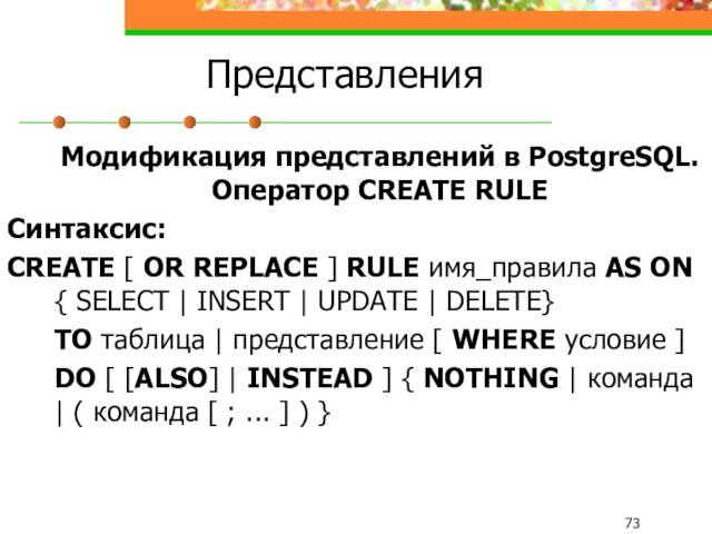 Представления	Модификация представлений в PostgreSQL. Оператор CREATE RULEСинтаксис:CREATE [ OR REPLACE ] RULE