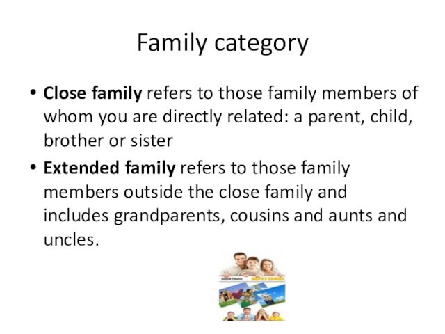 Family categoryClose family refers to those family members of whom you are directly related: a