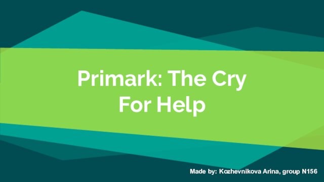 Primark: The Cry For Help Made by: Kozhevnikova Arina, group N156