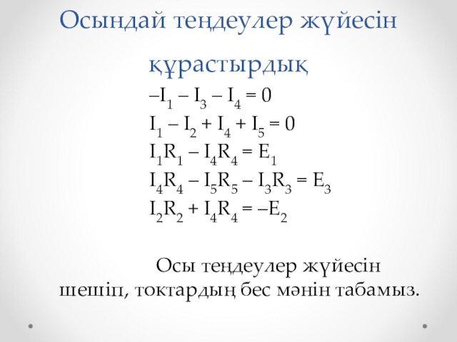 Осындай теңдеулер жүйесін құрастырдық–I1 – I3 – I4 = 0I1 – I2