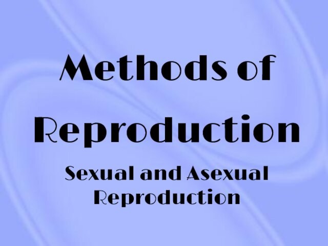 Methods of reproduction. Sexual and asexual reproduction