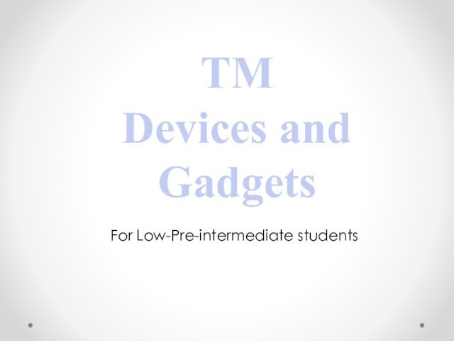 TM  Devices and GadgetsFor Low-Pre-intermediate students
