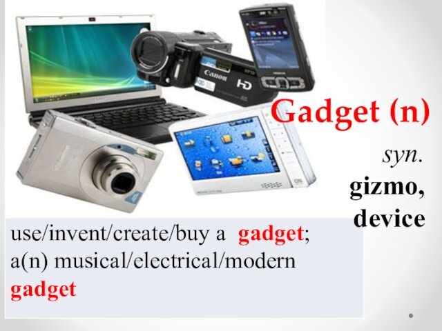 Gadget (n)syn. gizmo, device