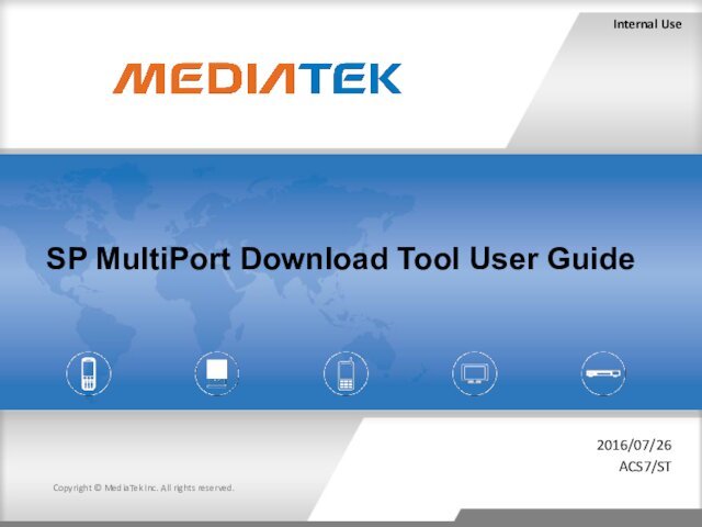 Internal UseCopyright © MediaTek Inc. All rights reserved.SP MultiPort Download Tool User Guide2016/07/26ACS7/ST