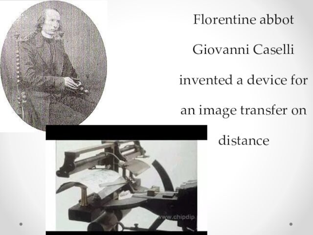 In 1857 the Florentine abbot Giovanni Caselli invented a device for an image transfer on distance