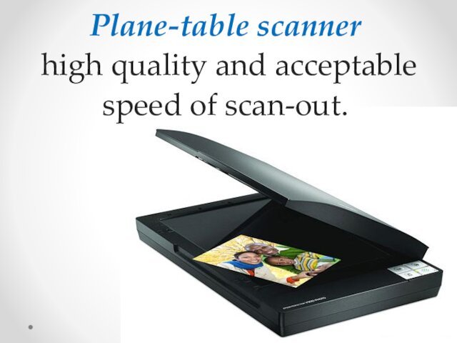 Plane-table scanner   high quality and acceptable speed of scan-out.