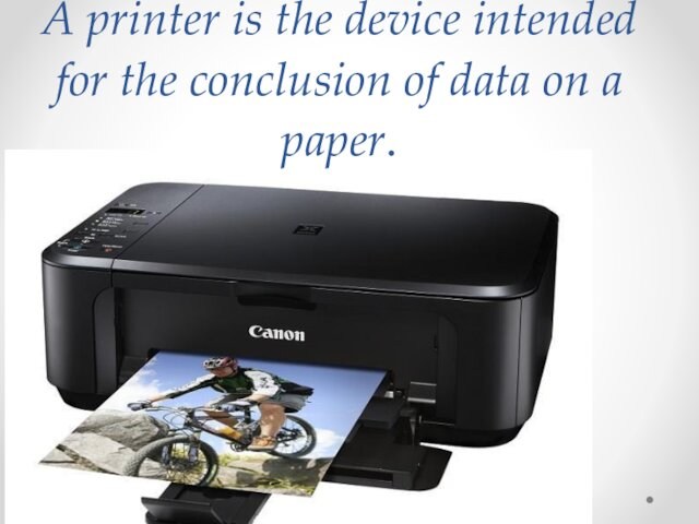 A printer is the device intended for the conclusion of data on a paper.