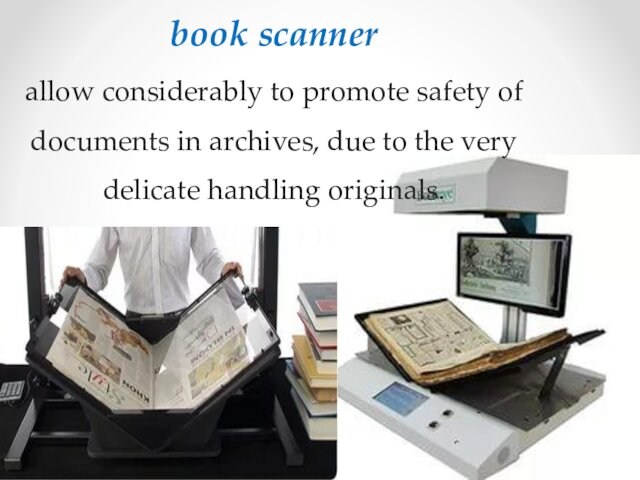 book scanner  allow considerably to promote safety of documents in archives, due to the