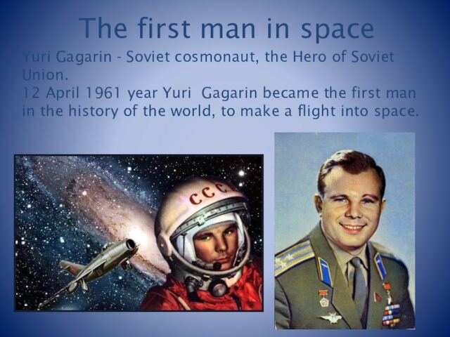 The first man in spaceYuri Gagarin - Soviet cosmonaut, the Hero of Soviet Union.12 April