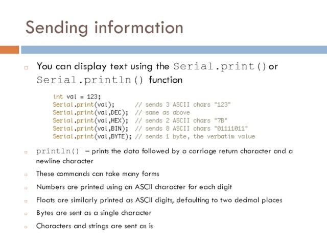 Sending informationYou can display text using the Serial.print()or Serial.println() functionprintln() – prints the data followed